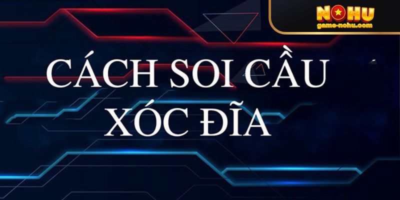 Phương pháp soi cầu Xóc Đĩa Online nohu không thể bỏ qua